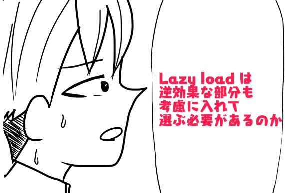 Lazy loadは逆効果な部分も考慮に入れて選ぶ必要がある