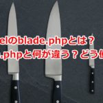 Laravelのblade.phpとは？普通の.phpと何が違う？